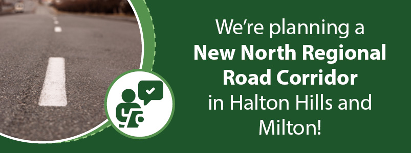 We're planning a new North Halton Regional Road corridor in Halton Hills and Milton!