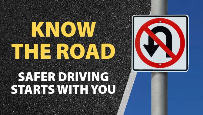Know the road. Safe driving starts with you. No U-turn sign.
