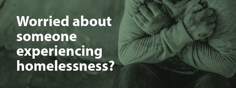 Are you worried about someone experiencing homelessness?