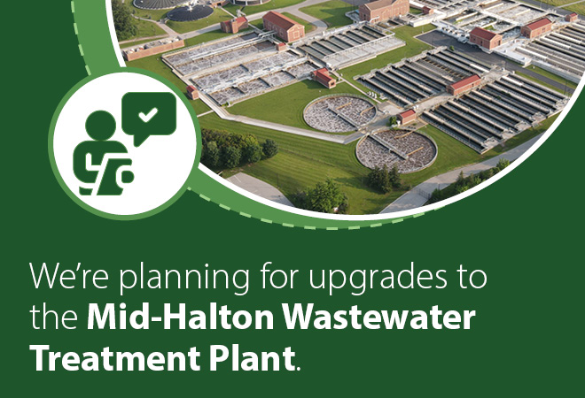 We're planning for upgrades to the Mid-Halton Wastewater Treatment Plant